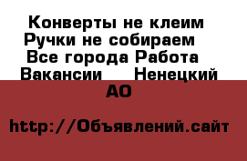 Конверты не клеим! Ручки не собираем! - Все города Работа » Вакансии   . Ненецкий АО